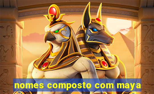 nomes composto com maya