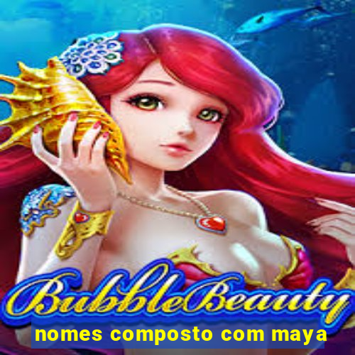 nomes composto com maya