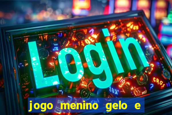 jogo menino gelo e menina lava