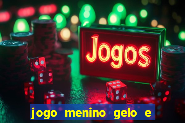 jogo menino gelo e menina lava