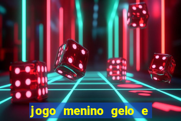 jogo menino gelo e menina lava