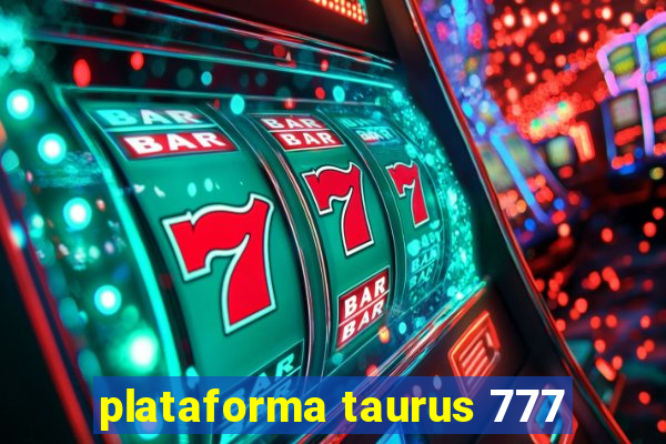 plataforma taurus 777