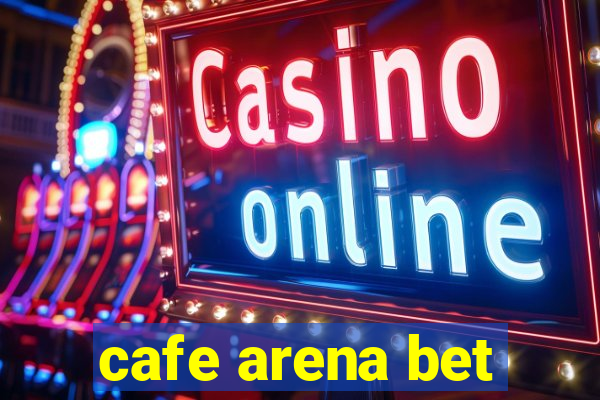 cafe arena bet