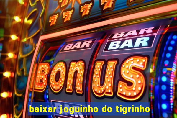 baixar joguinho do tigrinho