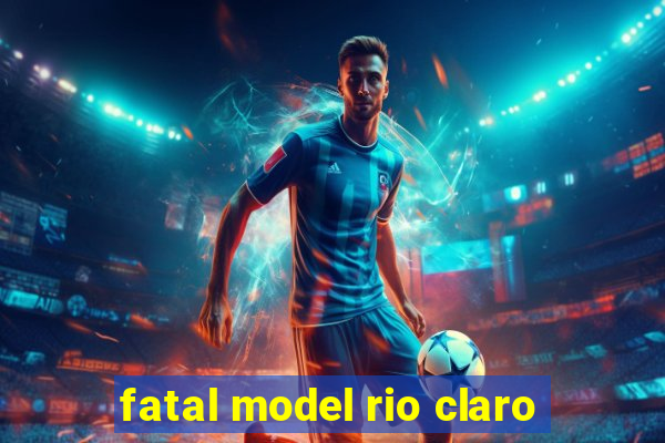 fatal model rio claro