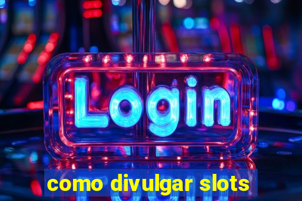 como divulgar slots