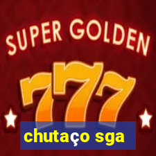 chutaço sga