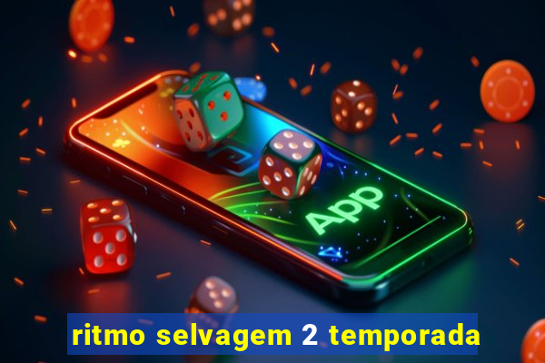 ritmo selvagem 2 temporada