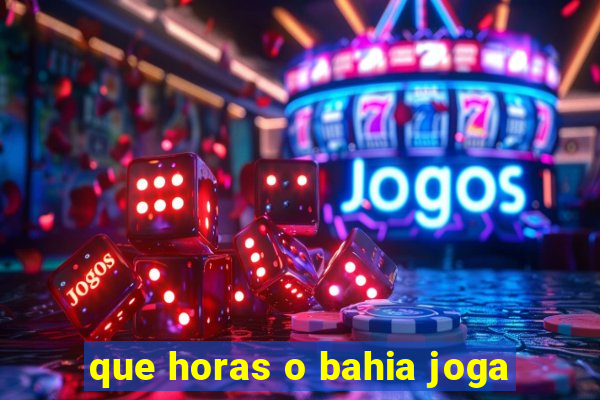 que horas o bahia joga