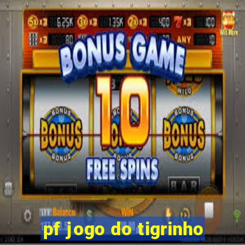 pf jogo do tigrinho