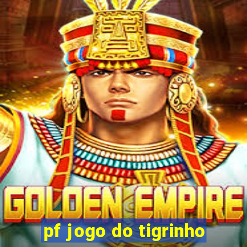 pf jogo do tigrinho