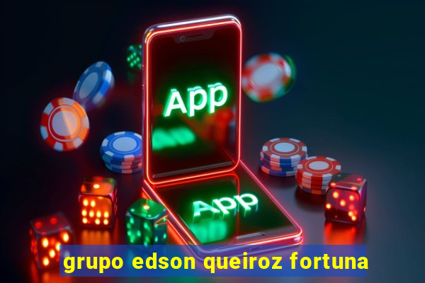 grupo edson queiroz fortuna