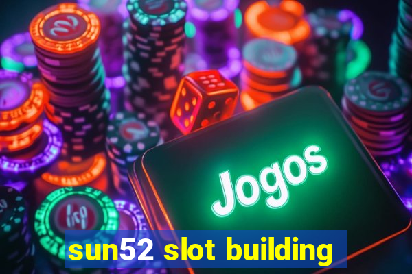 sun52 slot building