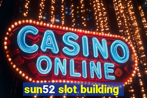 sun52 slot building