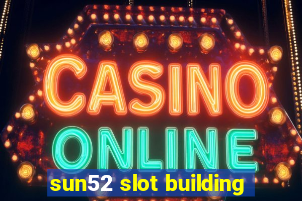 sun52 slot building