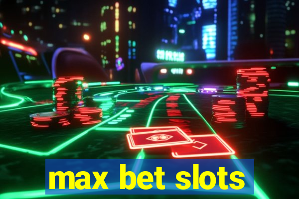 max bet slots