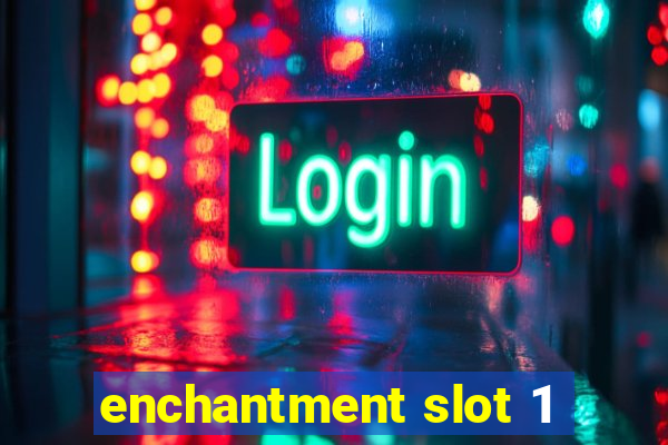 enchantment slot 1