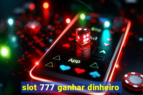 slot 777 ganhar dinheiro