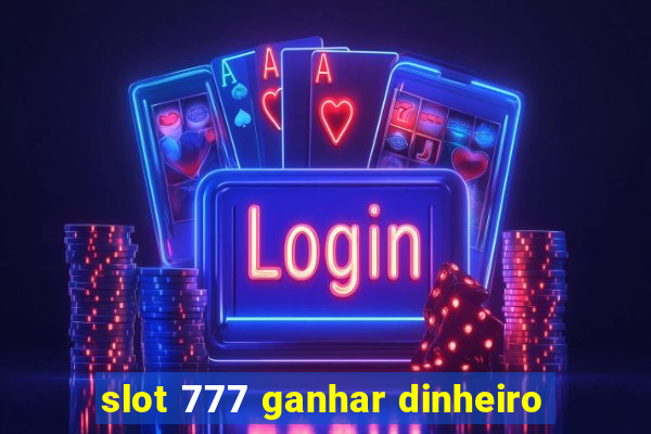 slot 777 ganhar dinheiro