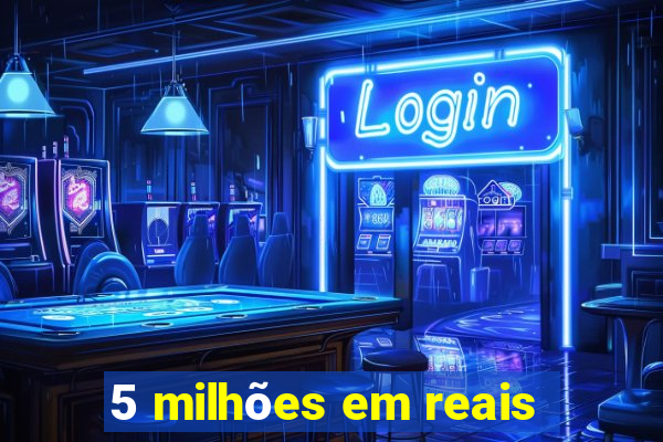 5 milhões em reais