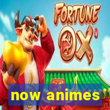 now animes