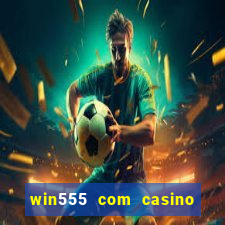 win555 com casino login download