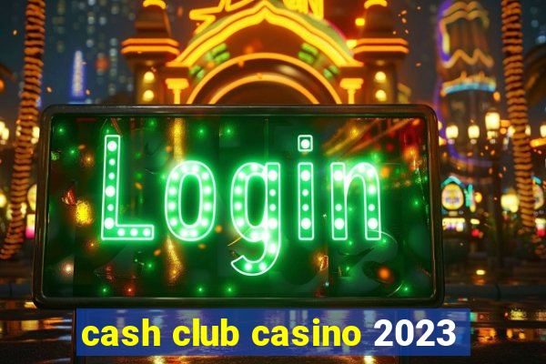 cash club casino 2023