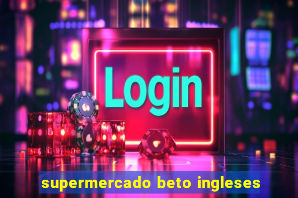 supermercado beto ingleses