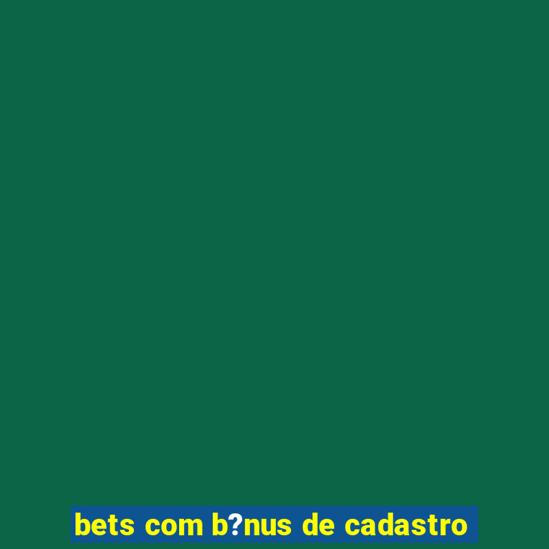 bets com b?nus de cadastro