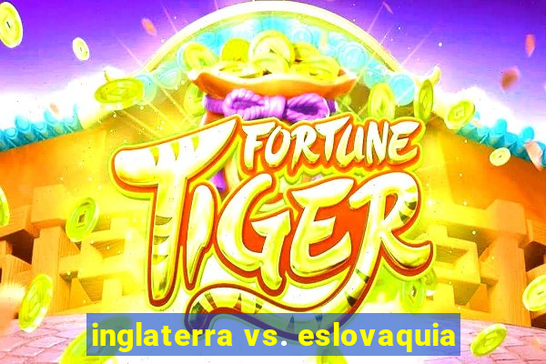 inglaterra vs. eslovaquia