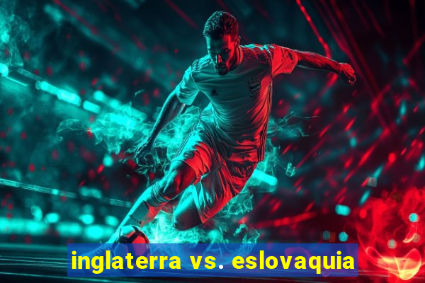 inglaterra vs. eslovaquia