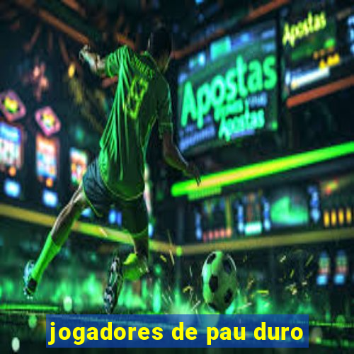 jogadores de pau duro