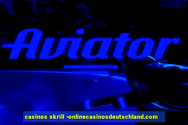 casinos skrill -onlinecasinosdeutschland.com