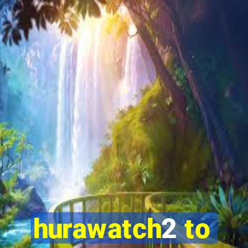 hurawatch2 to