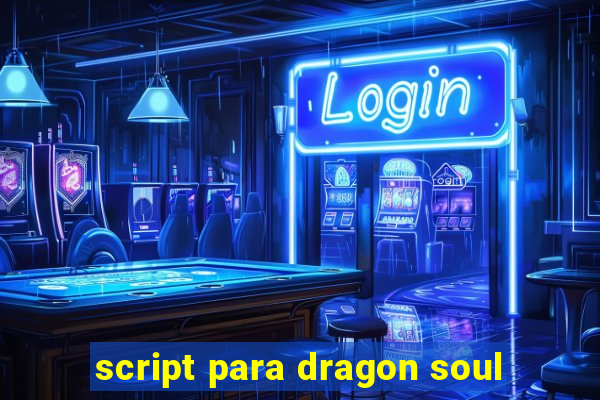 script para dragon soul