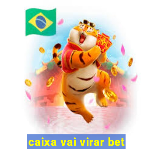 caixa vai virar bet