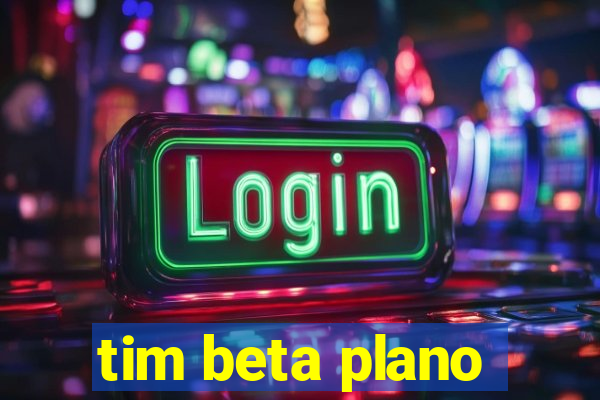 tim beta plano