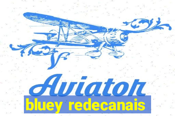 bluey redecanais