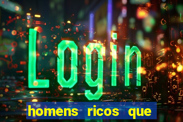 homens ricos que querem bancar grátis