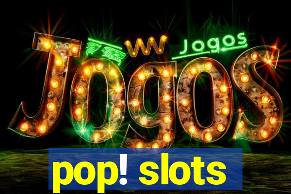 pop! slots