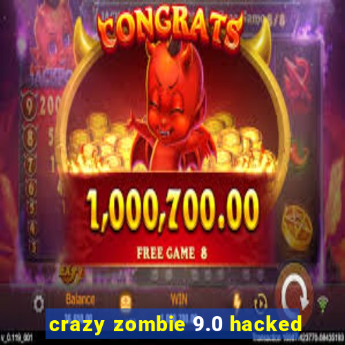 crazy zombie 9.0 hacked