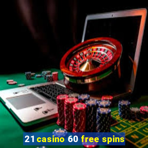 21 casino 60 free spins