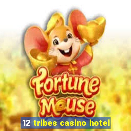 12 tribes casino hotel