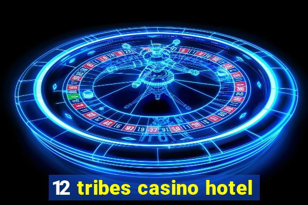 12 tribes casino hotel