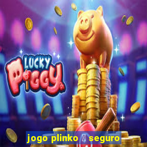 jogo plinko 茅 seguro