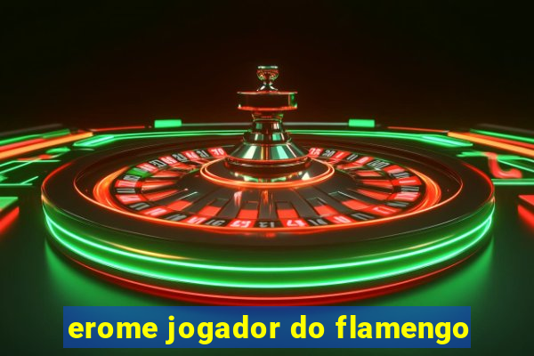 erome jogador do flamengo