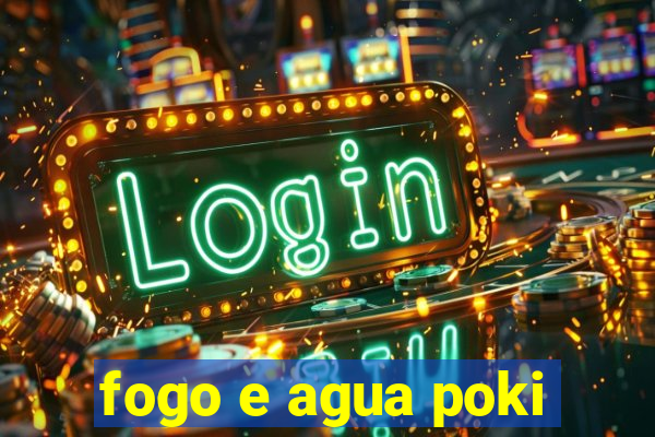 fogo e agua poki