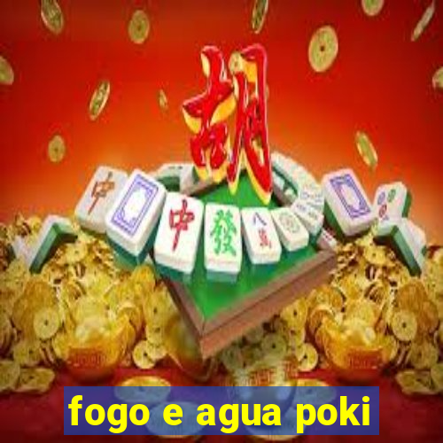 fogo e agua poki