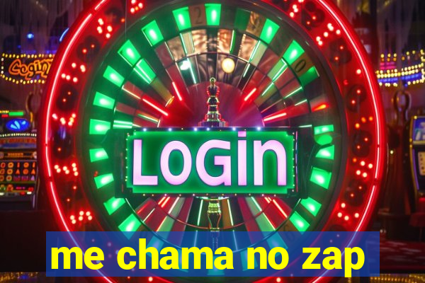 me chama no zap