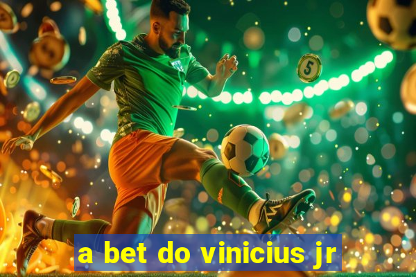 a bet do vinicius jr